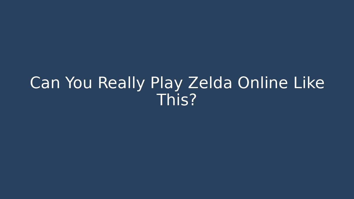 Can You Really Play Zelda Online Like This?