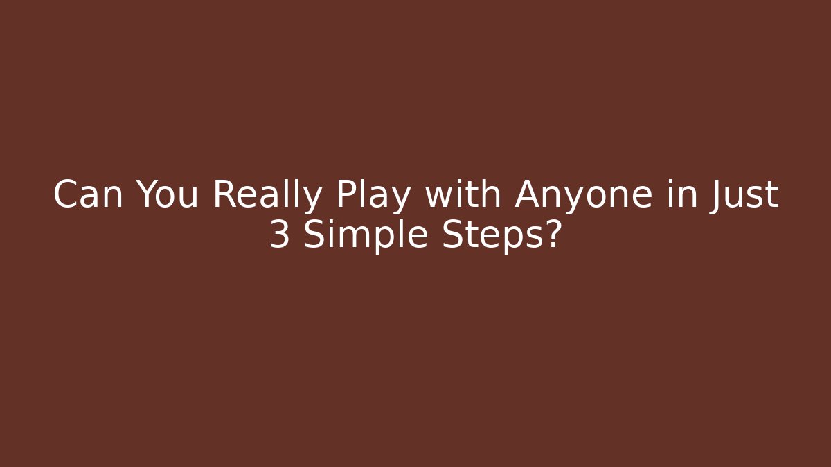 Can You Really Play with Anyone in Just 3 Simple Steps?