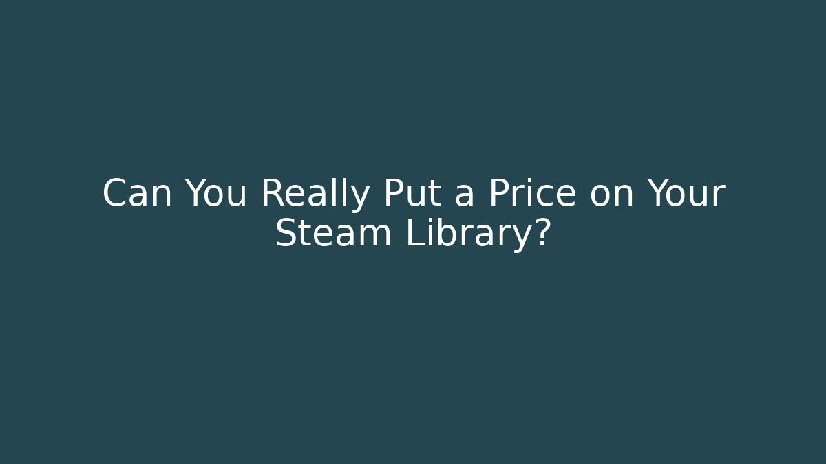 Can You Really Put a Price on Your Steam Library?