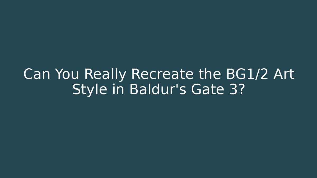 Can You Really Recreate the BG1/2 Art Style in Baldur's Gate 3? - Método de Aprovação