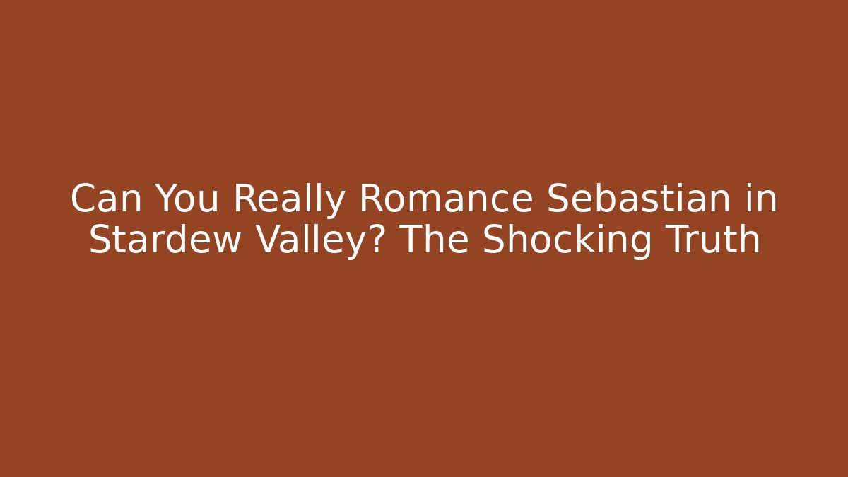 Can You Really Romance Sebastian in Stardew Valley? The Shocking Truth
