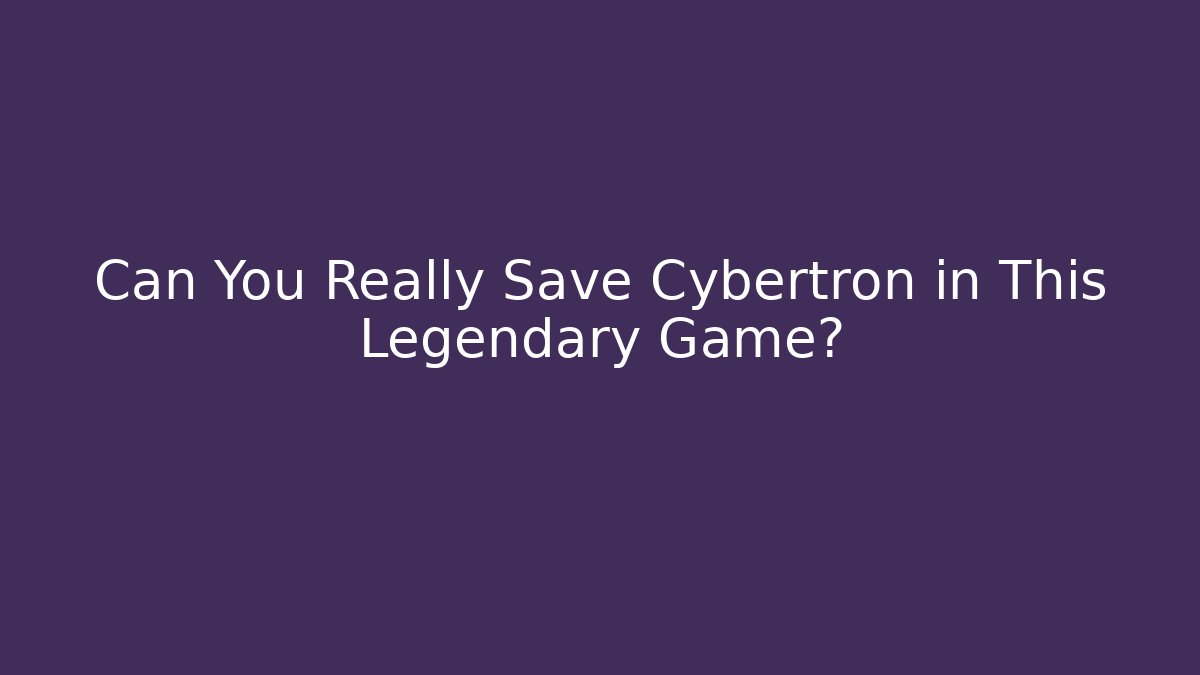 Can You Really Save Cybertron in This Legendary Game?