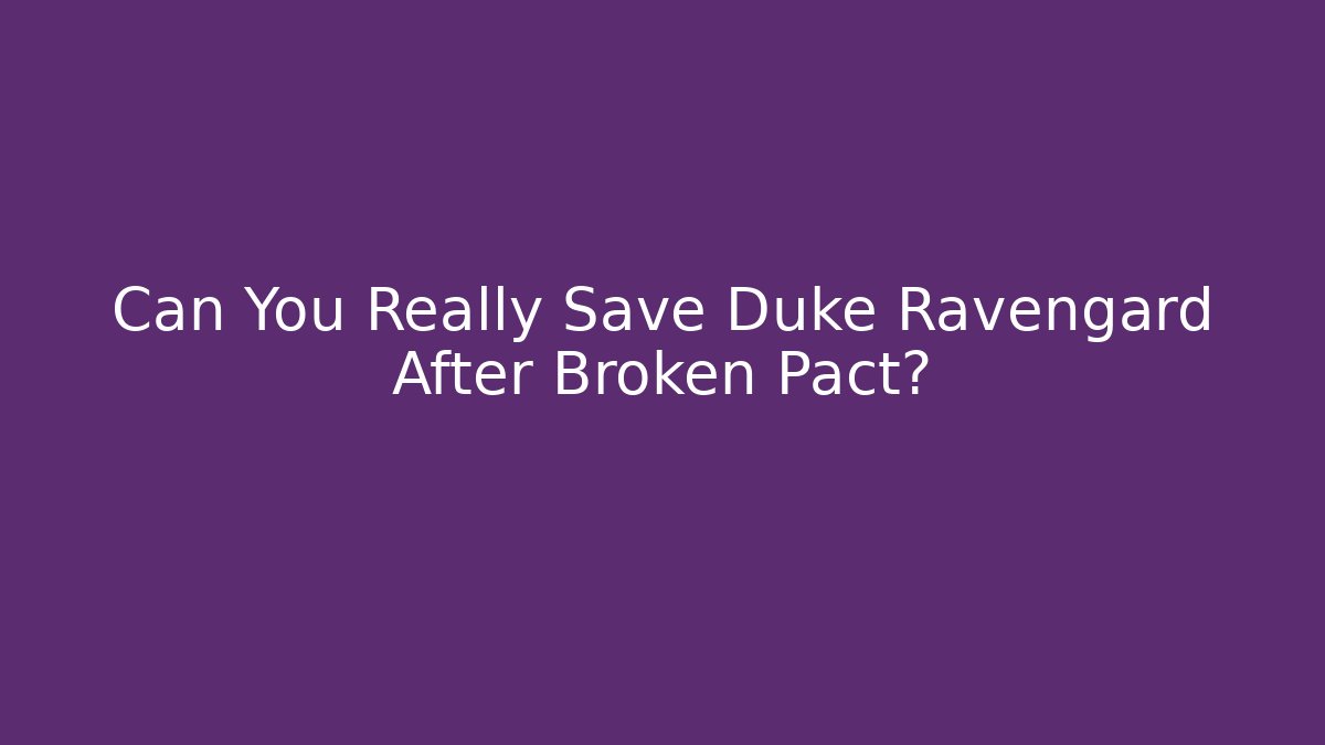 Can You Really Save Duke Ravengard After Broken Pact?