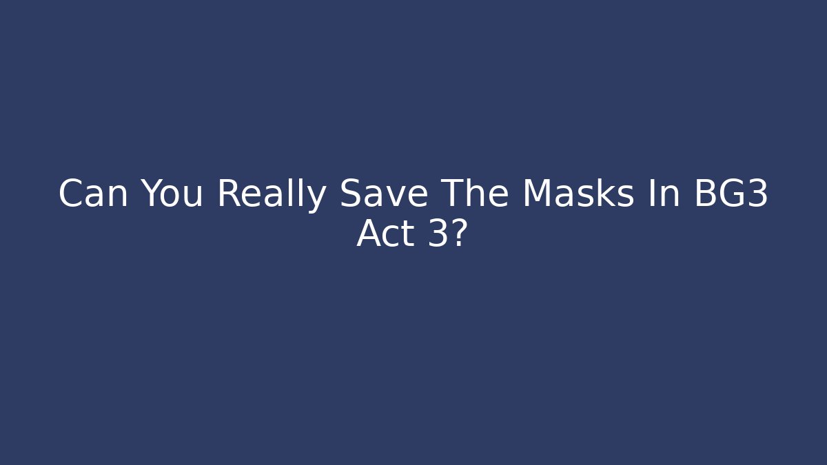 Can You Really Save The Masks In BG3 Act 3?