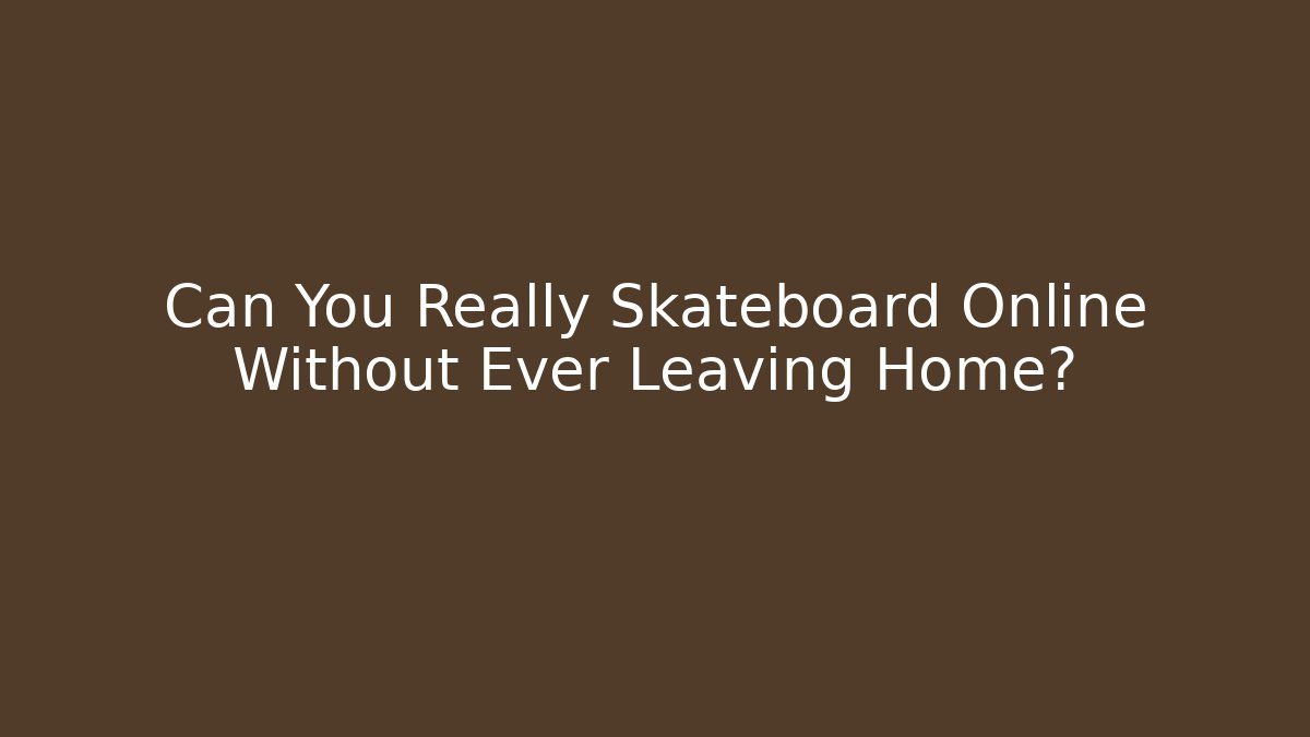 Can You Really Skateboard Online Without Ever Leaving Home? - Método de Aprovação