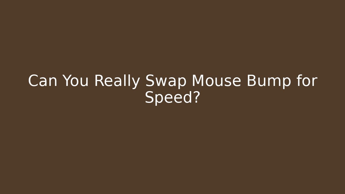 Can You Really Swap Mouse Bump for Speed?