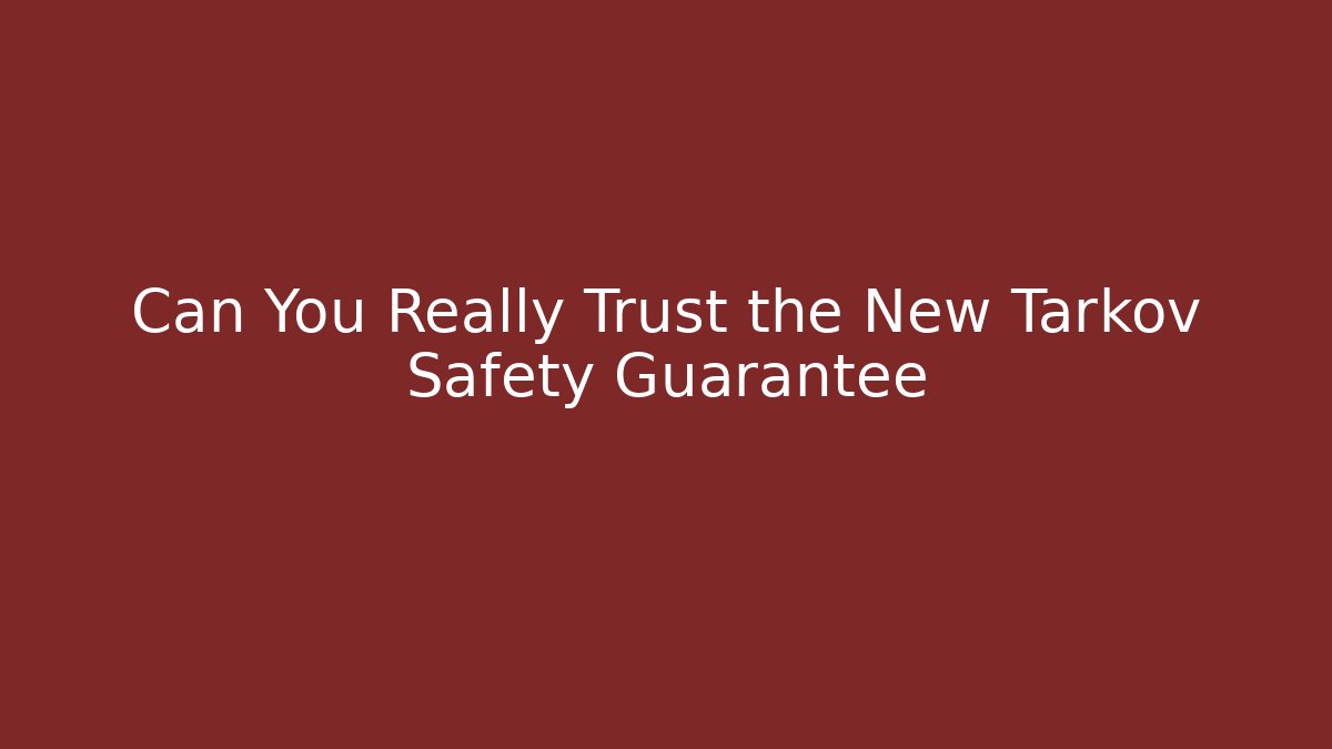 Can You Really Trust the New Tarkov Safety Guarantee