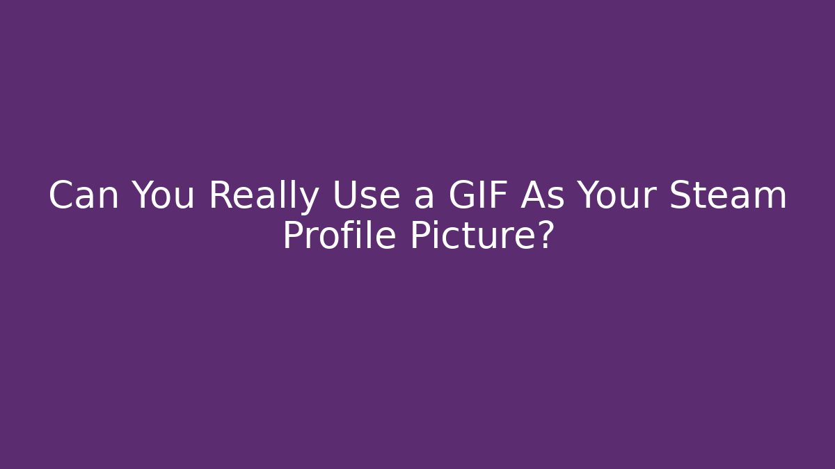 Can You Really Use a GIF As Your Steam Profile Picture?