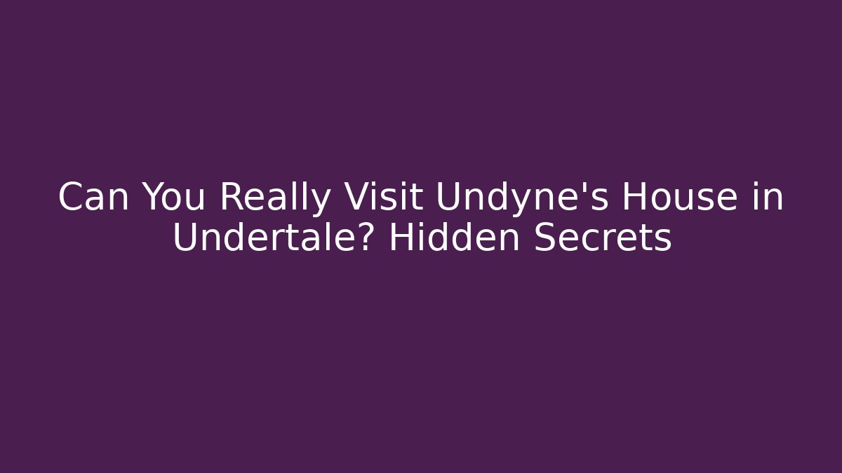 Can You Really Visit Undyne's House in Undertale? Hidden Secrets
