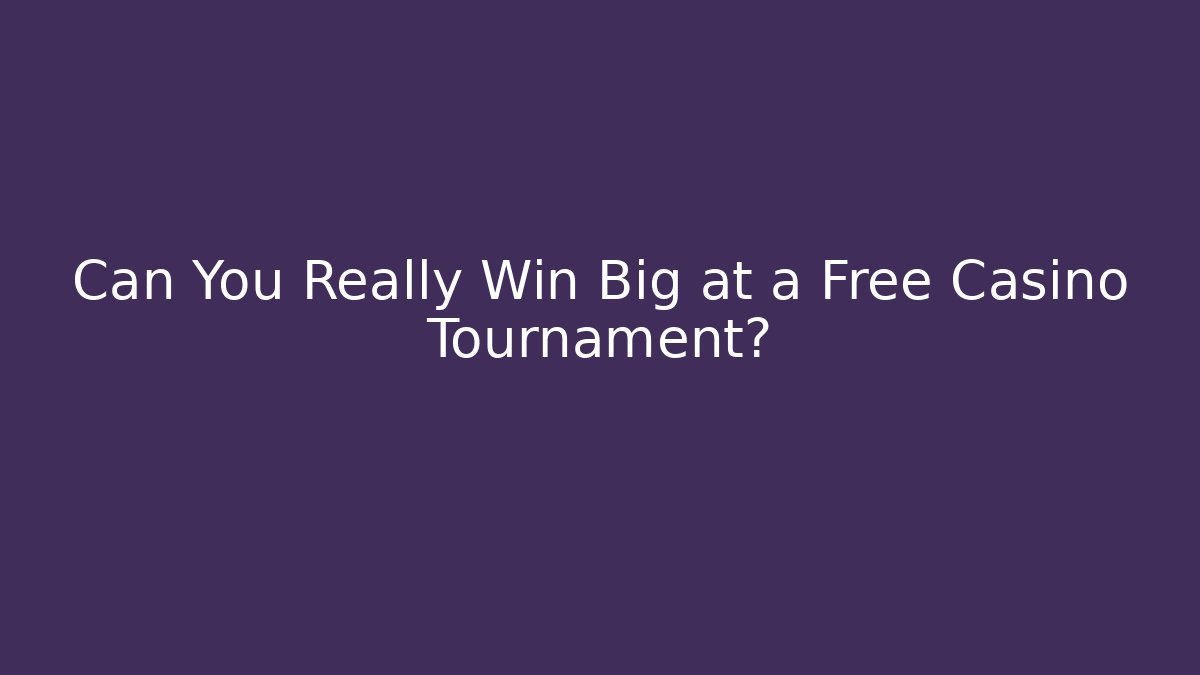 Can You Really Win Big at a Free Casino Tournament?