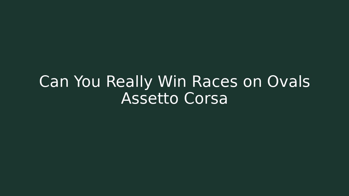 Can You Really Win Races on Ovals Assetto Corsa - Método de Aprovação