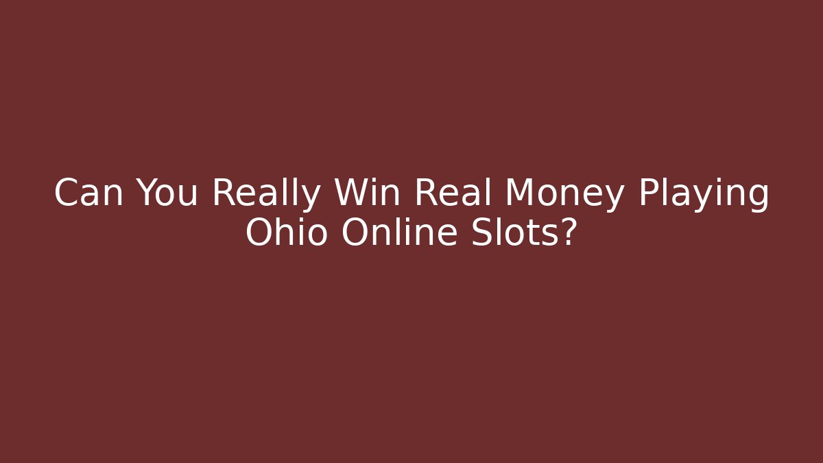 Can You Really Win Real Money Playing Ohio Online Slots?