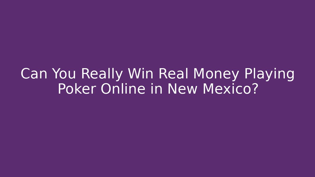 Can You Really Win Real Money Playing Poker Online in New Mexico?