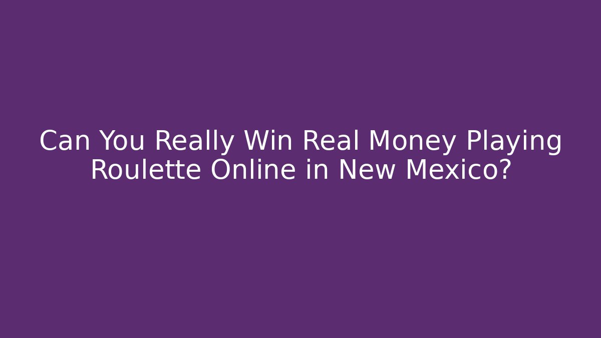 Can You Really Win Real Money Playing Roulette Online in New Mexico? - Método de Aprovação
