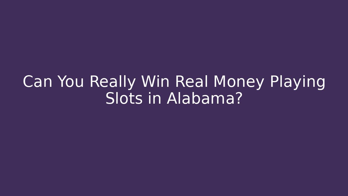 Can You Really Win Real Money Playing Slots in Alabama?