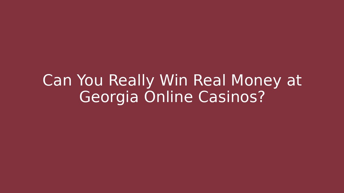 Can You Really Win Real Money at Georgia Online Casinos?