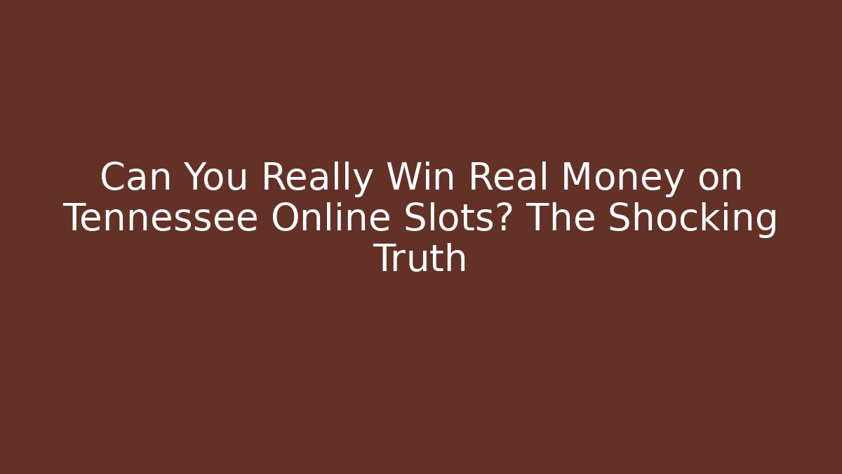 Can You Really Win Real Money on Tennessee Online Slots? The Shocking Truth