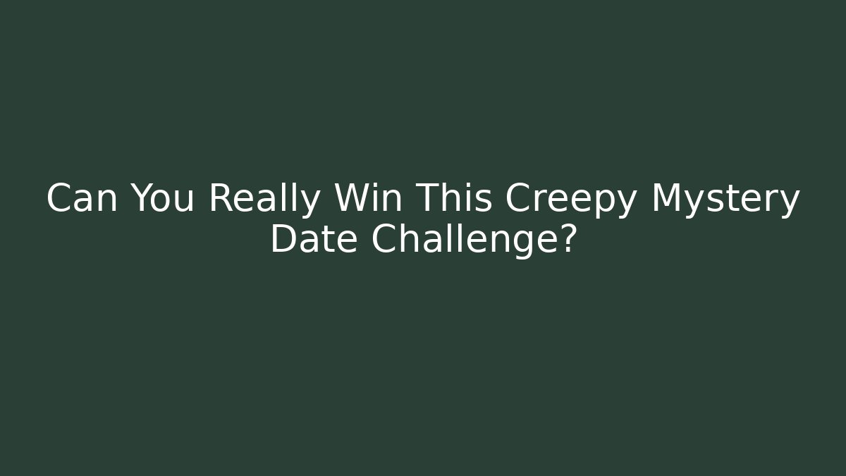 Can You Really Win This Creepy Mystery Date Challenge? - Método de Aprovação