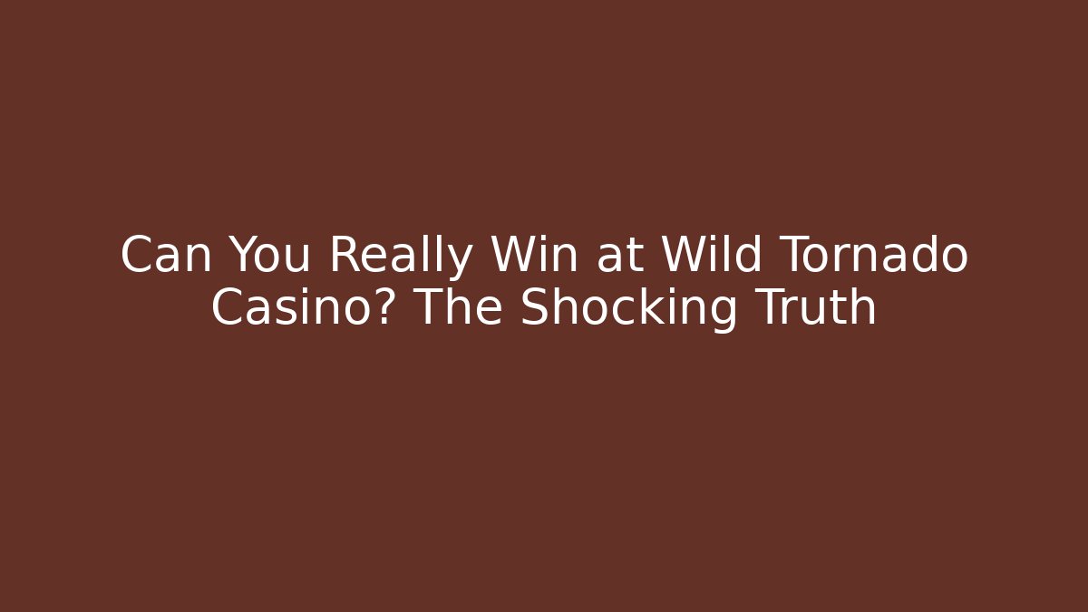 Can You Really Win at Wild Tornado Casino? The Shocking Truth