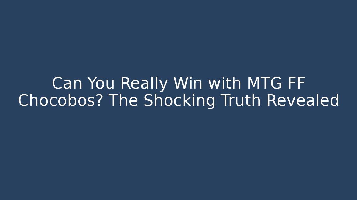 Can You Really Win with MTG FF Chocobos? The Shocking Truth Revealed