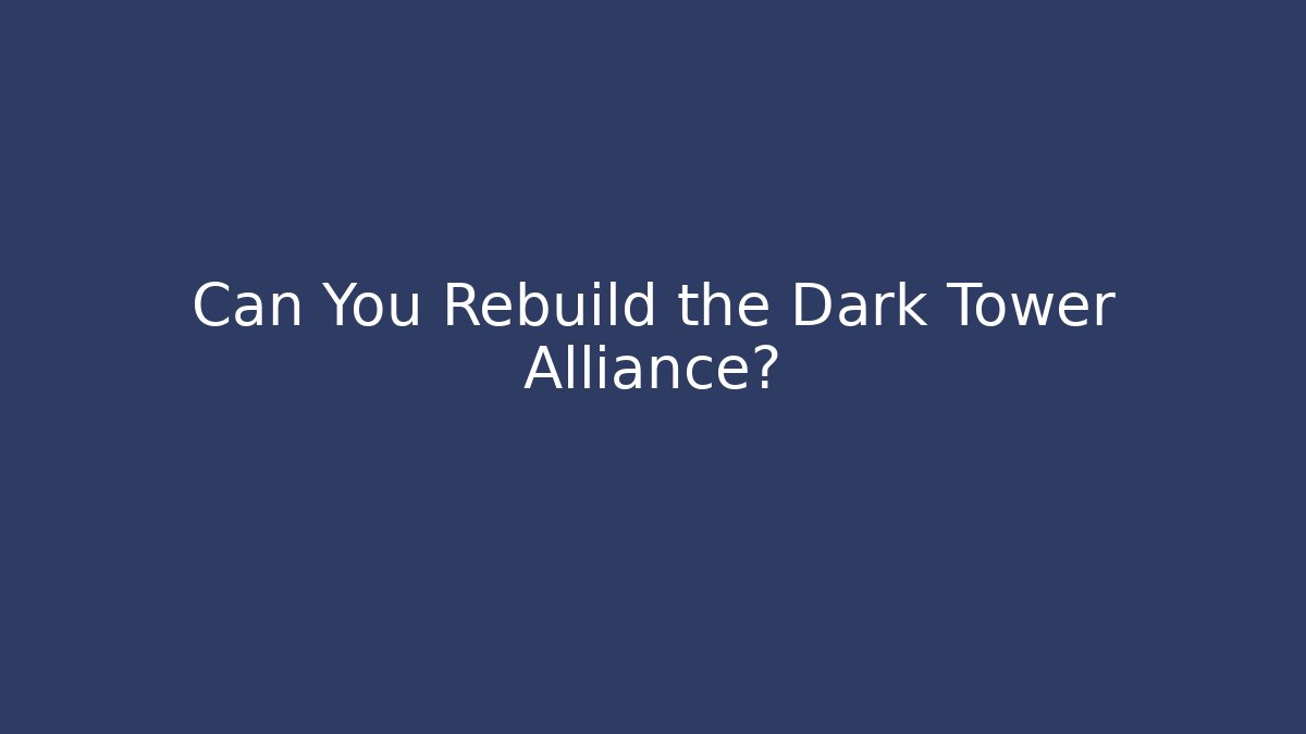Can You Rebuild the Dark Tower Alliance?