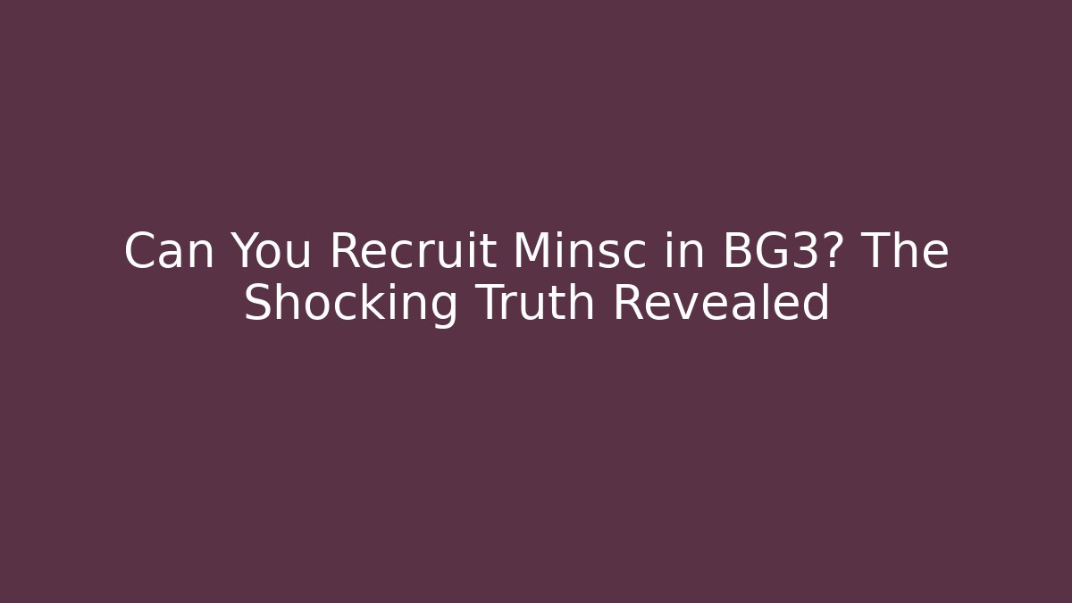 Can You Recruit Minsc in BG3? The Shocking Truth Revealed - Método de Aprovação