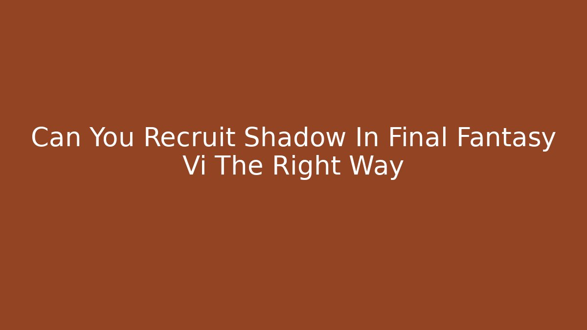 Can You Recruit Shadow In Final Fantasy Vi The Right Way