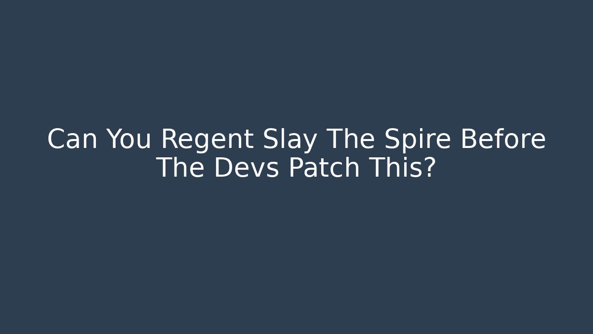 Can You Regent Slay The Spire Before The Devs Patch This? - Método de Aprovação