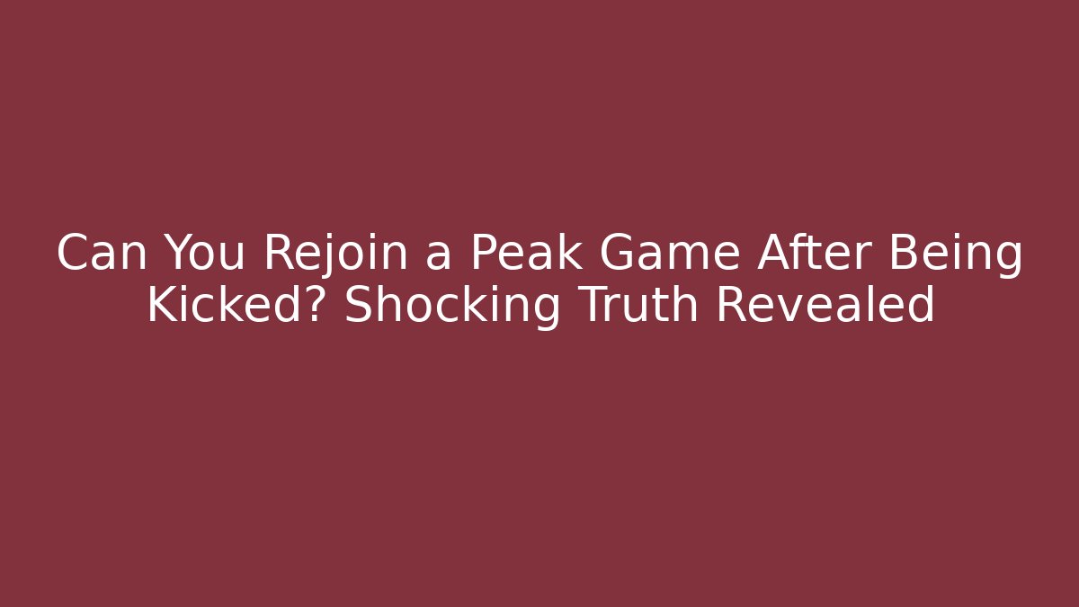 Can You Rejoin a Peak Game After Being Kicked? Shocking Truth Revealed