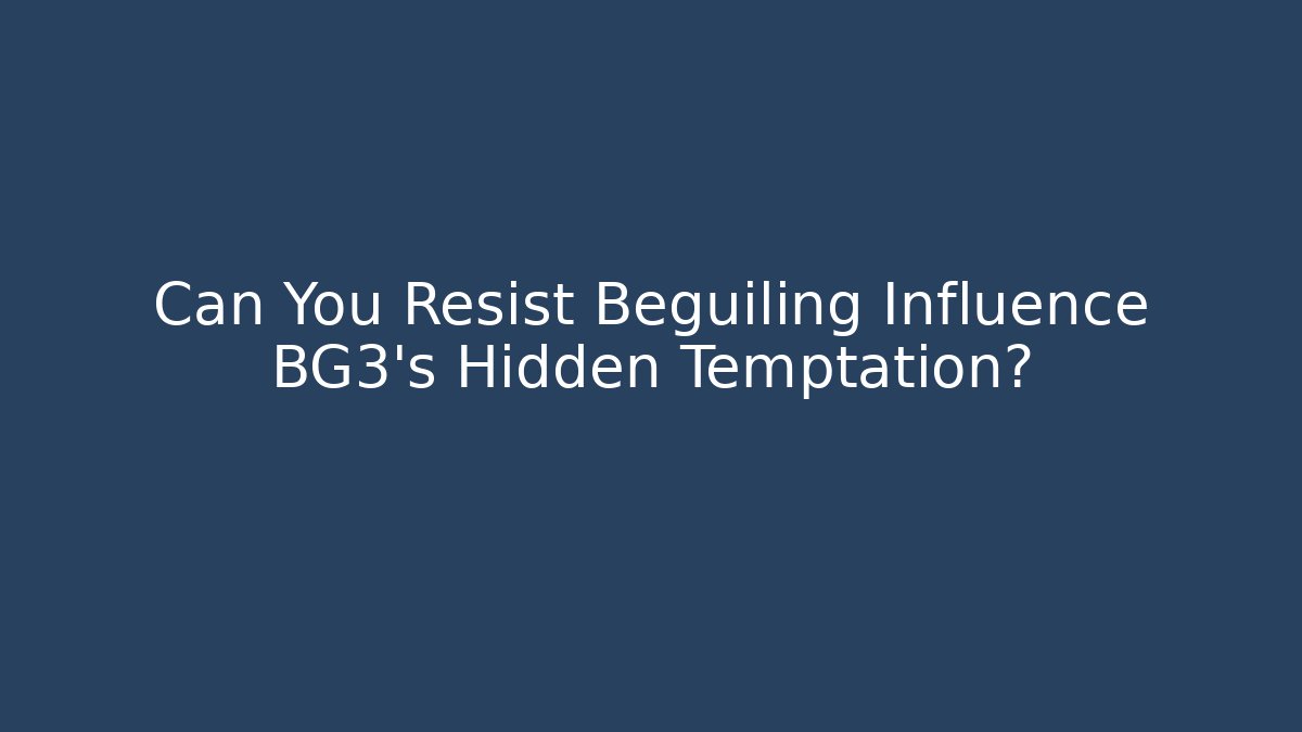 Can You Resist Beguiling Influence BG3's Hidden Temptation?
