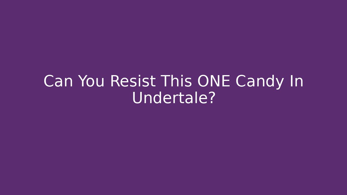 Can You Resist This ONE Candy In Undertale?