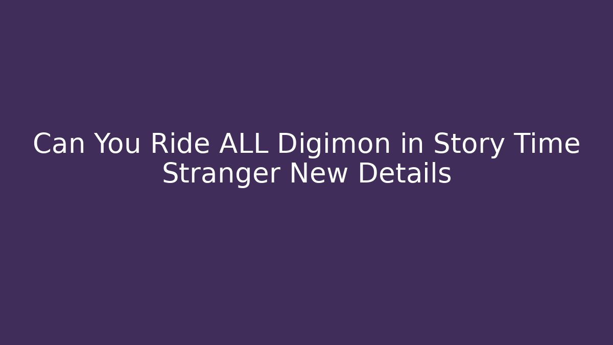 Can You Ride ALL Digimon in Story Time Stranger New Details