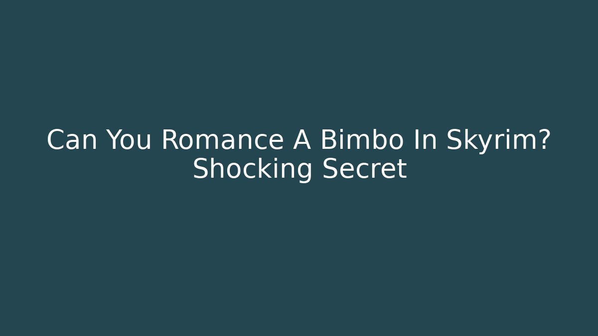 Can You Romance A Bimbo In Skyrim? Shocking Secret