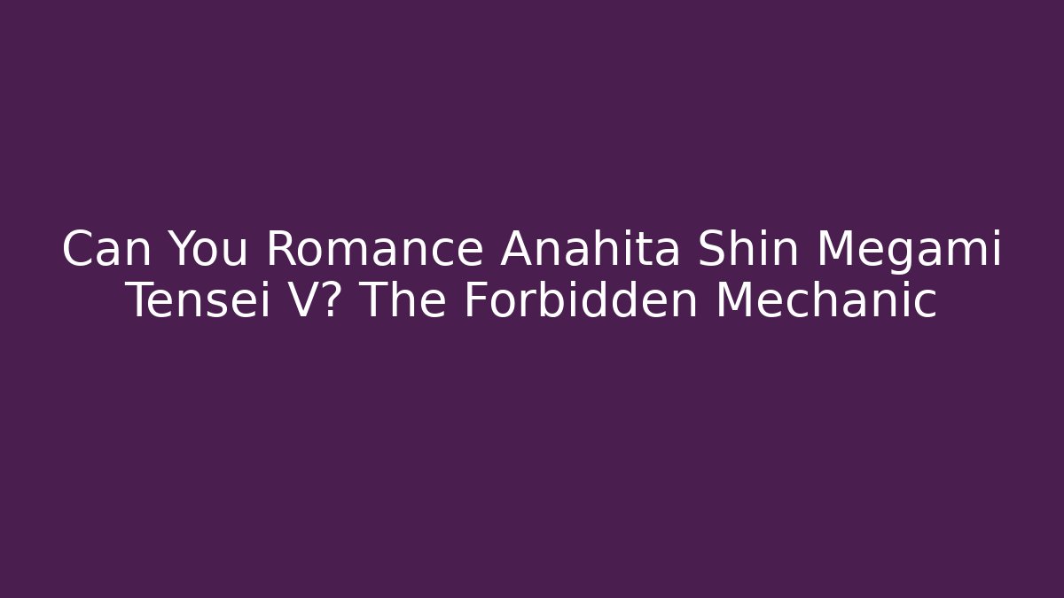 Can You Romance Anahita Shin Megami Tensei V? The Forbidden Mechanic