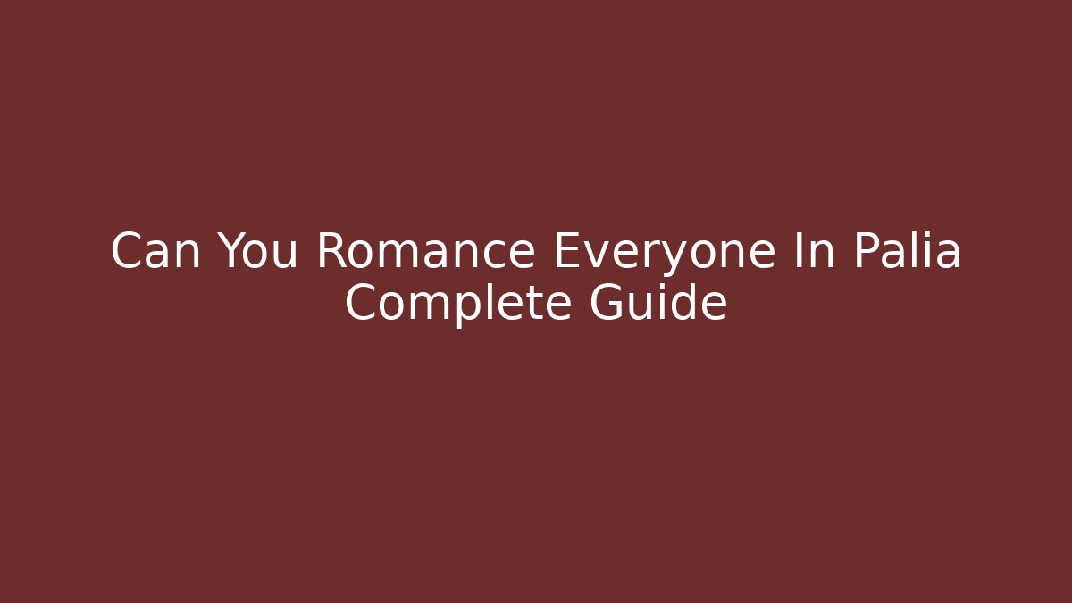 Can You Romance Everyone In Palia Complete Guide