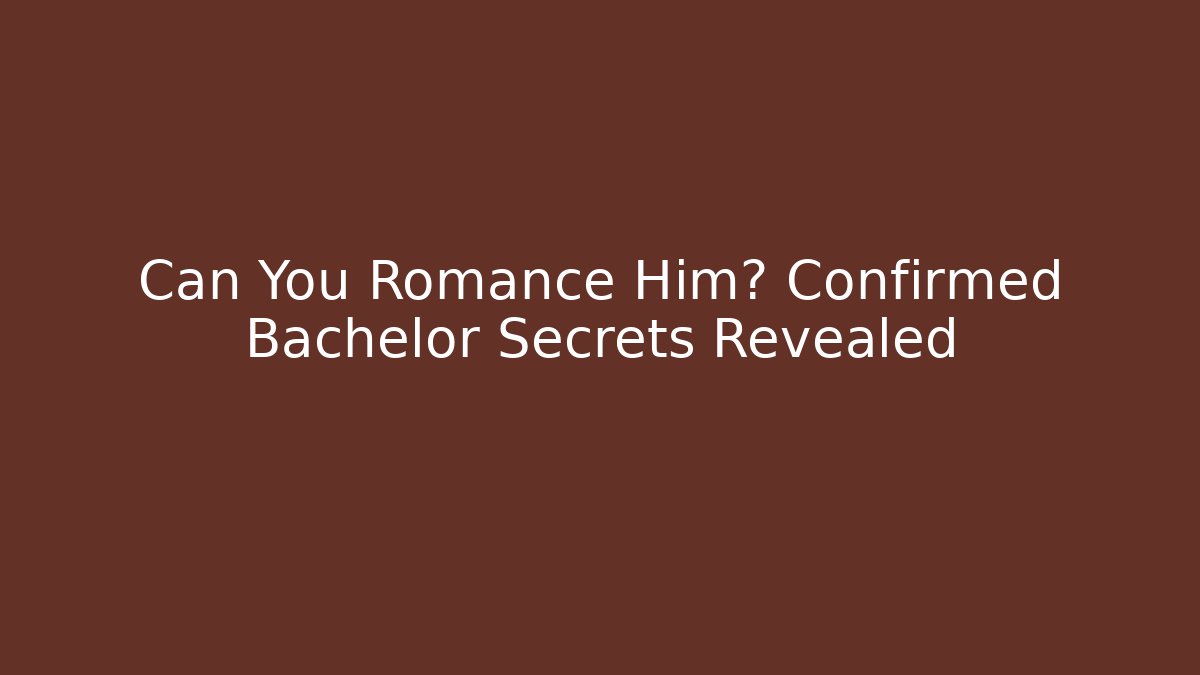 Can You Romance Him? Confirmed Bachelor Secrets Revealed