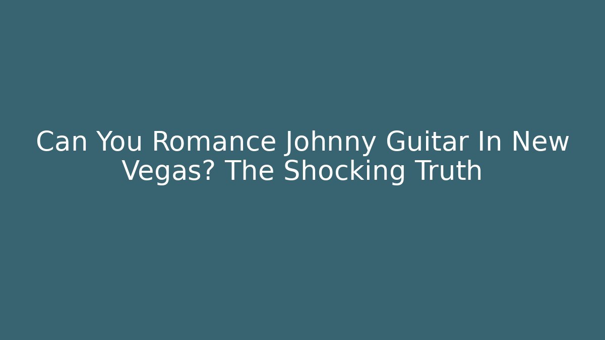 Can You Romance Johnny Guitar In New Vegas? The Shocking Truth