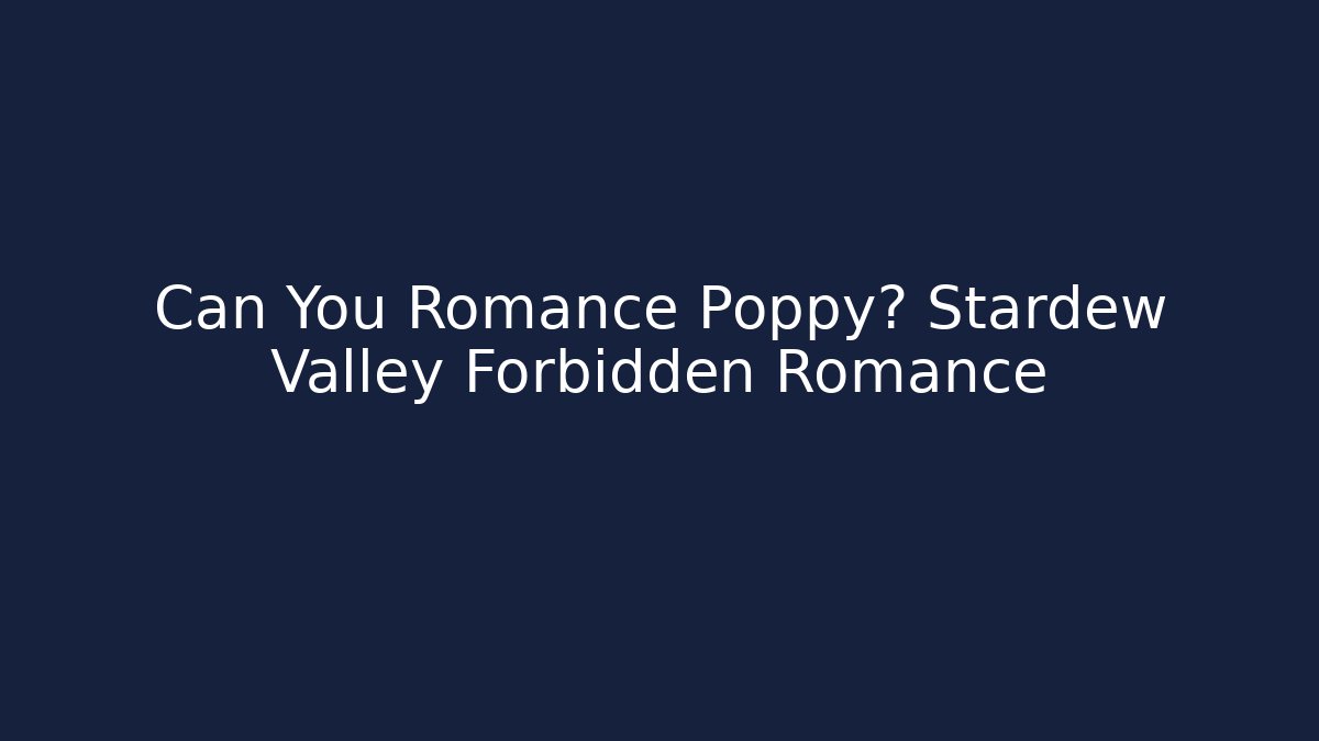 Can You Romance Poppy? Stardew Valley Forbidden Romance