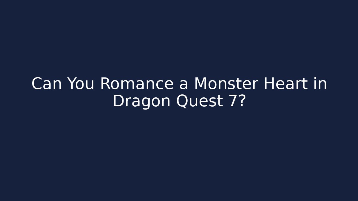 Can You Romance a Monster Heart in Dragon Quest 7?