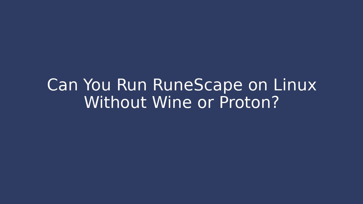 Can You Run RuneScape on Linux Without Wine or Proton? - Método de Aprovação