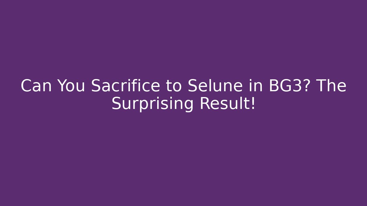 Can You Sacrifice to Selune in BG3? The Surprising Result!