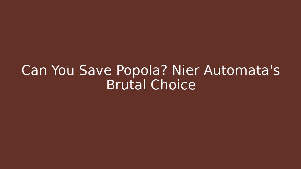 Can You Save Popola? Nier Automata's Brutal Choice