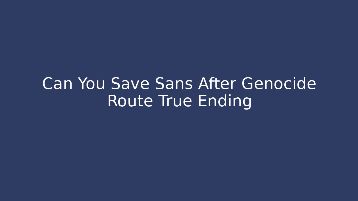 Can You Save Sans After Genocide Route True Ending