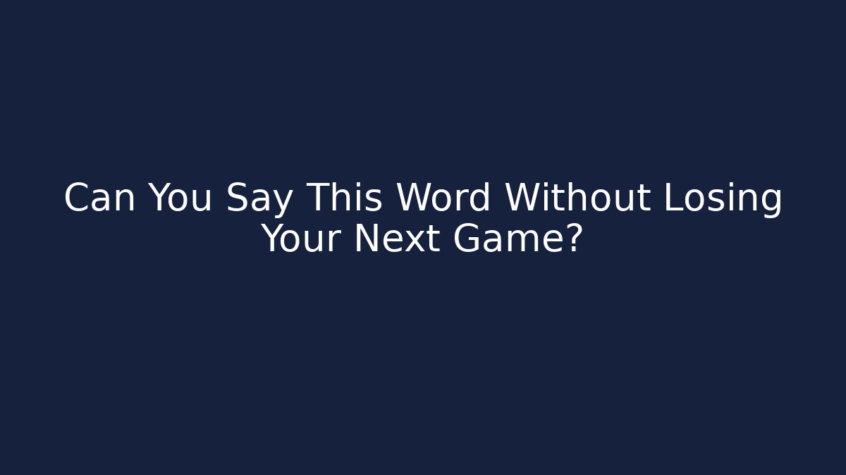 Can You Say This Word Without Losing Your Next Game?