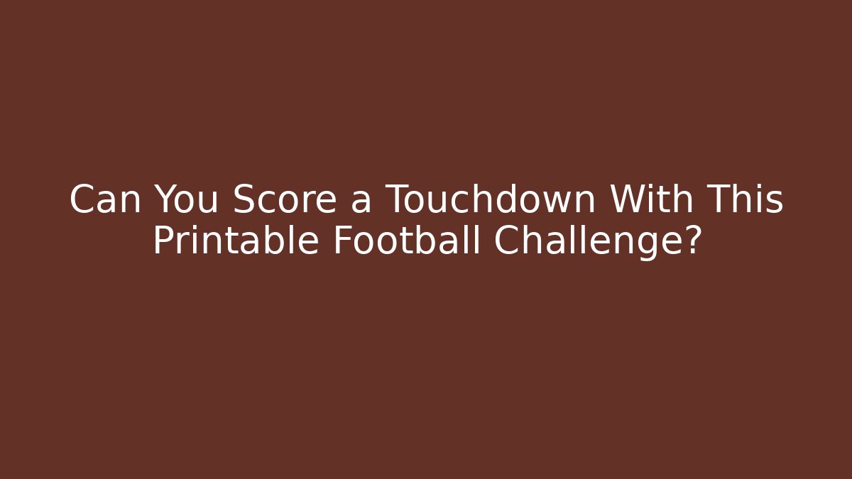 Can You Score a Touchdown With This Printable Football Challenge?