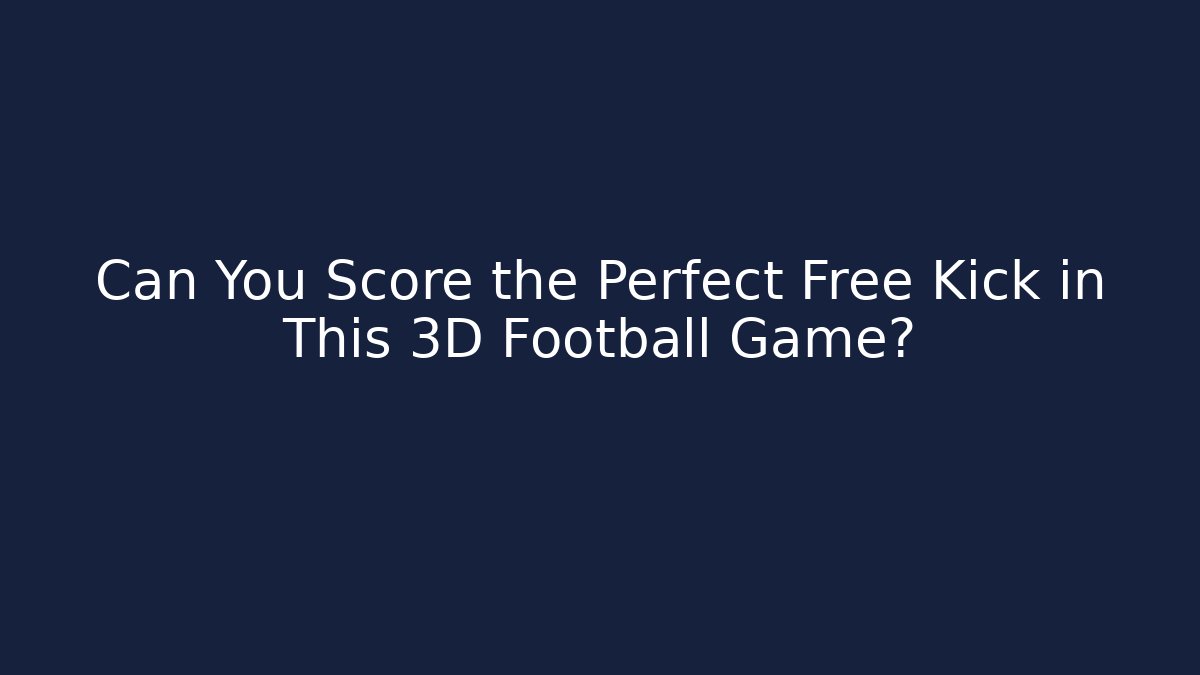 Can You Score the Perfect Free Kick in This 3D Football Game?
