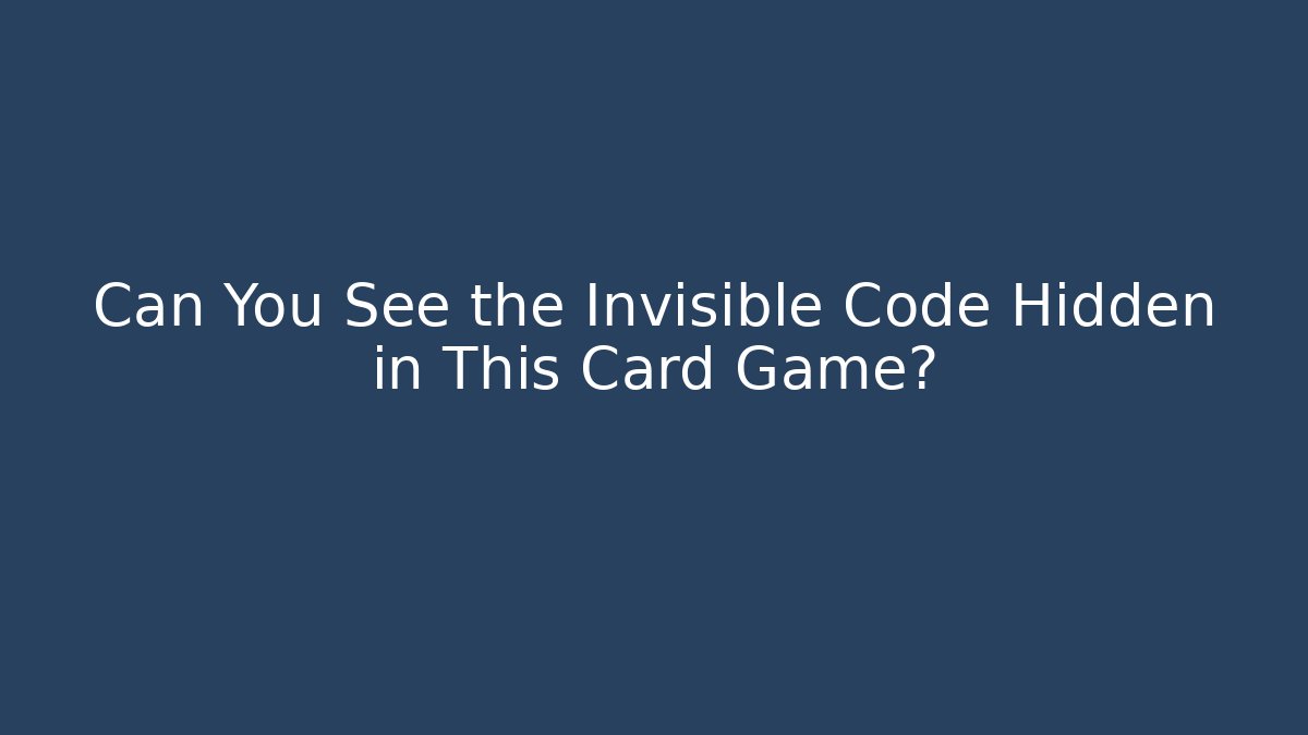 Can You See the Invisible Code Hidden in This Card Game?