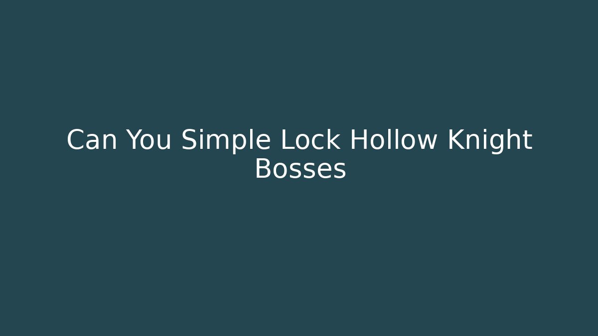 Can You Simple Lock Hollow Knight Bosses