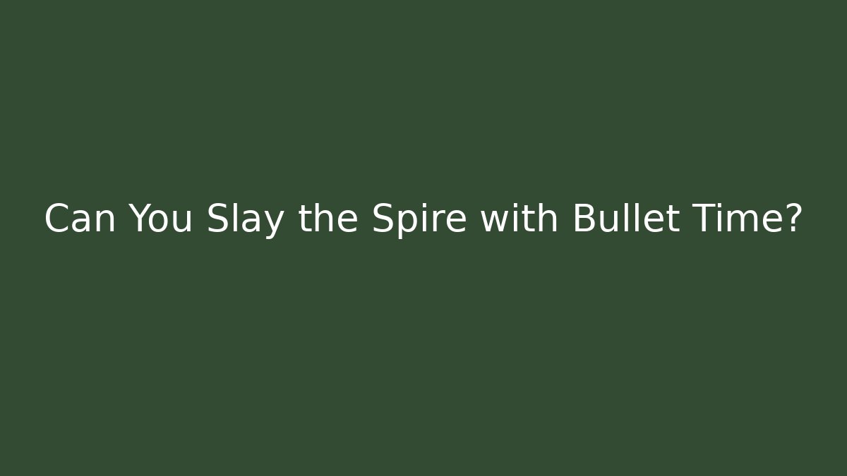 Can You Slay the Spire with Bullet Time?