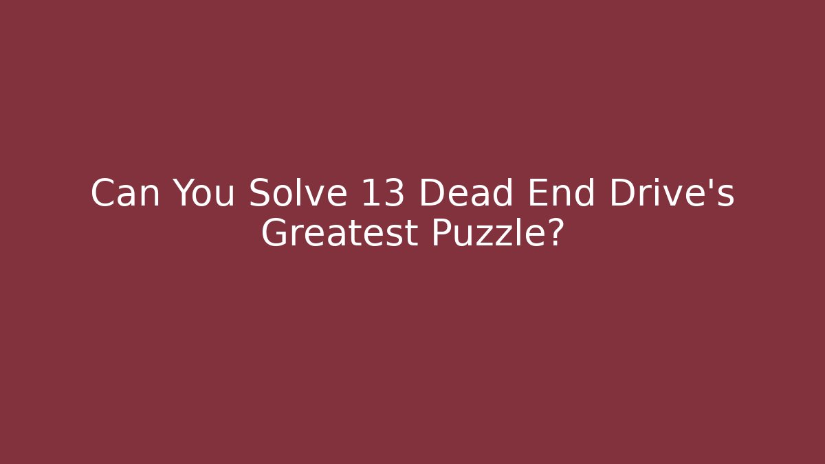Can You Solve 13 Dead End Drive's Greatest Puzzle?
